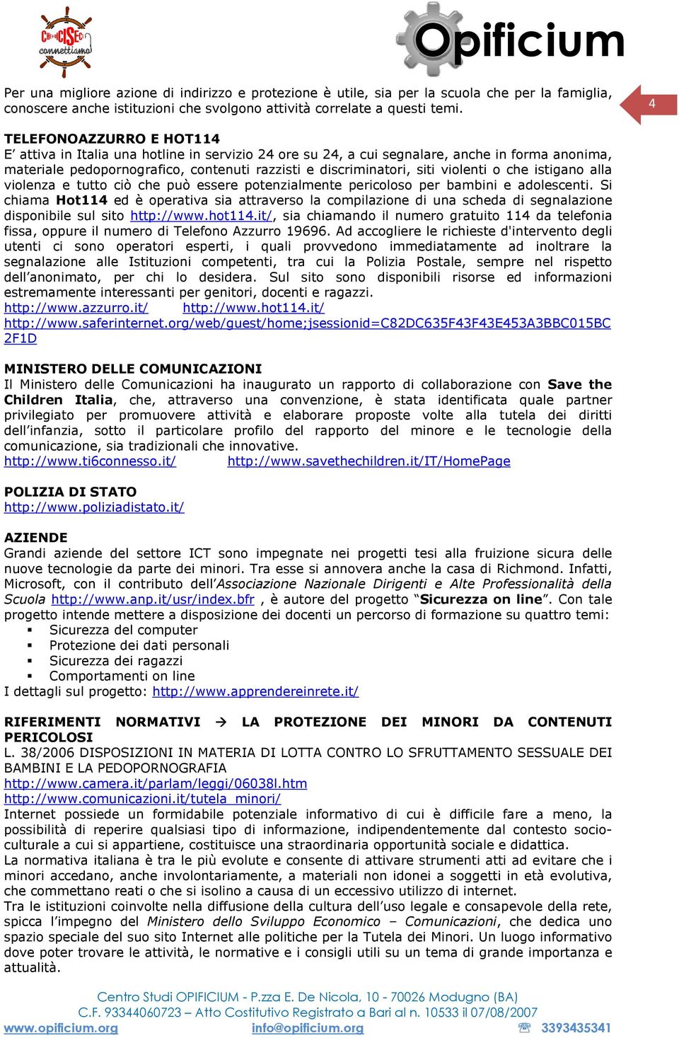 violenti o che istigano alla violenza e tutto ciò che può essere potenzialmente pericoloso per bambini e adolescenti.