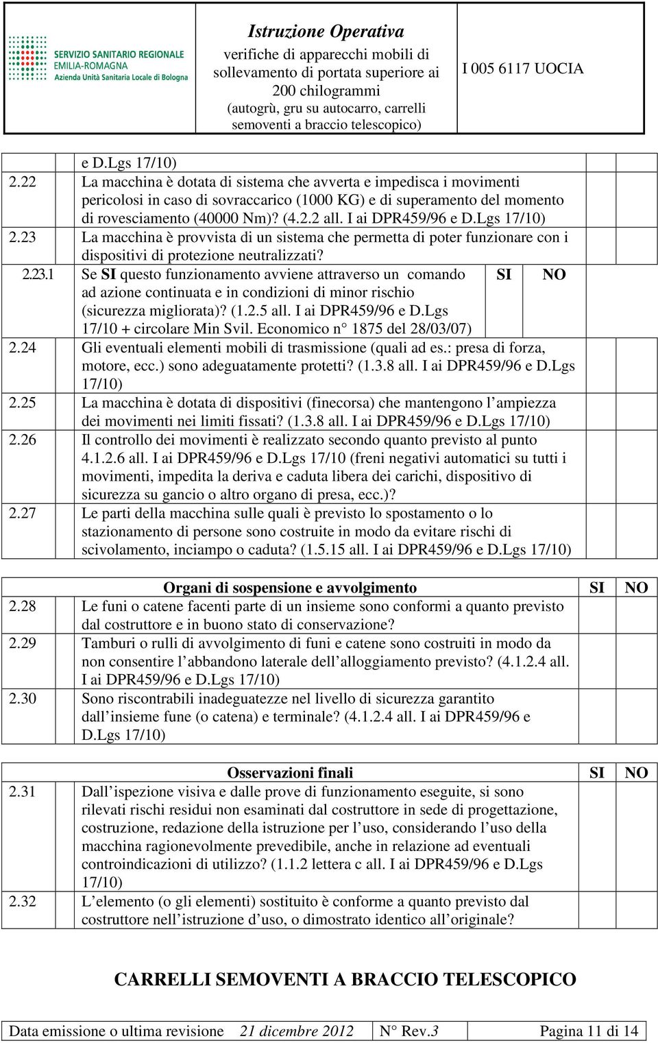 (1.2.5 all. I ai DPR459/96 e D.Lgs 17/10 + circolare Min Svil. Economico n 1875 del 28/0/07) 2.24 Gli eventuali elementi mobili di trasmissione (quali ad es.: presa di forza, motore, ecc.