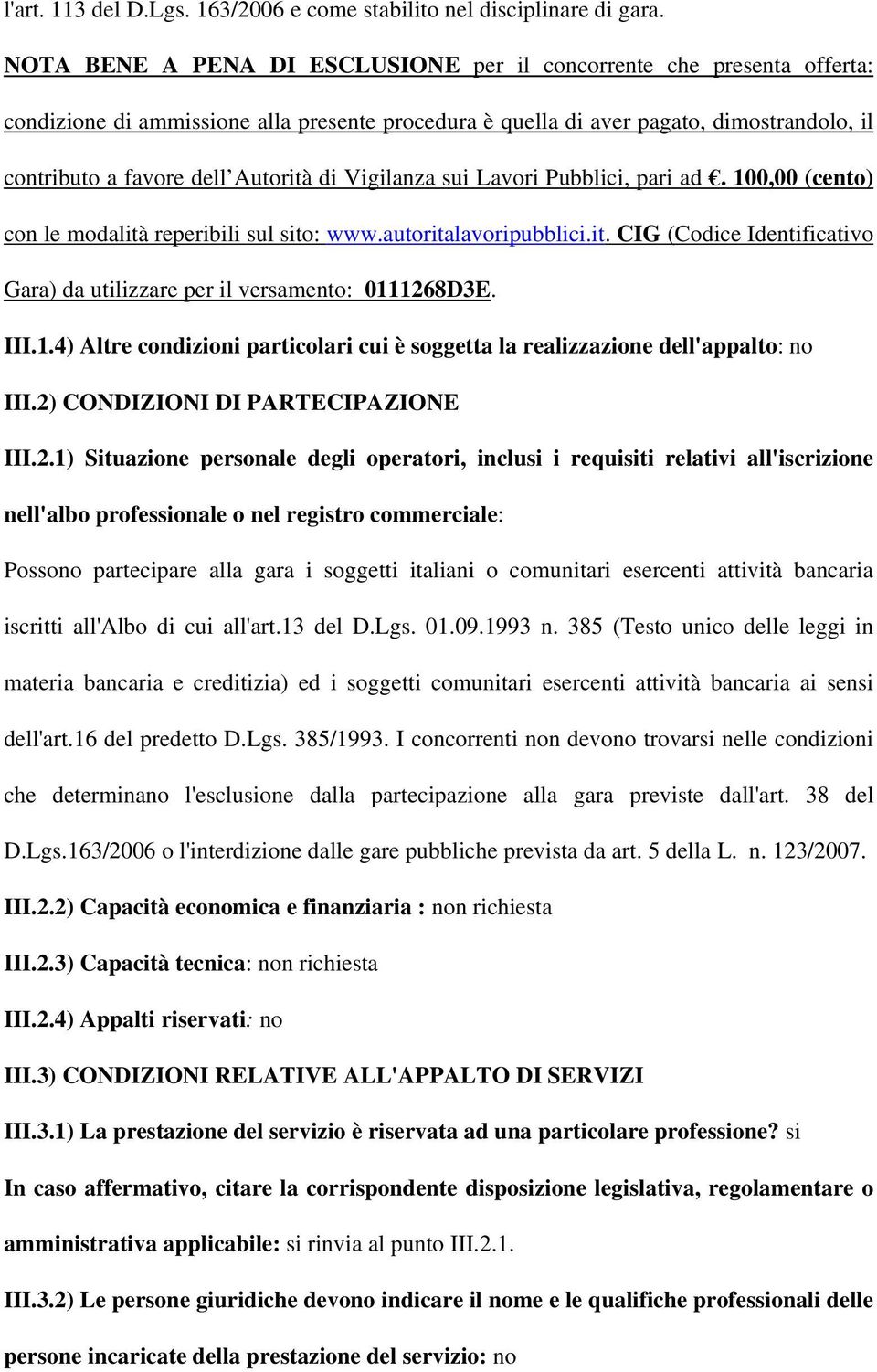 di Vigilanza sui Lavori Pubblici, pari ad. 100,00 (cento) con le modalità reperibili sul sito: www.autoritalavoripubblici.it. CIG (Codice Identificativo Gara) da utilizzare per il versamento: 0111268D3E.