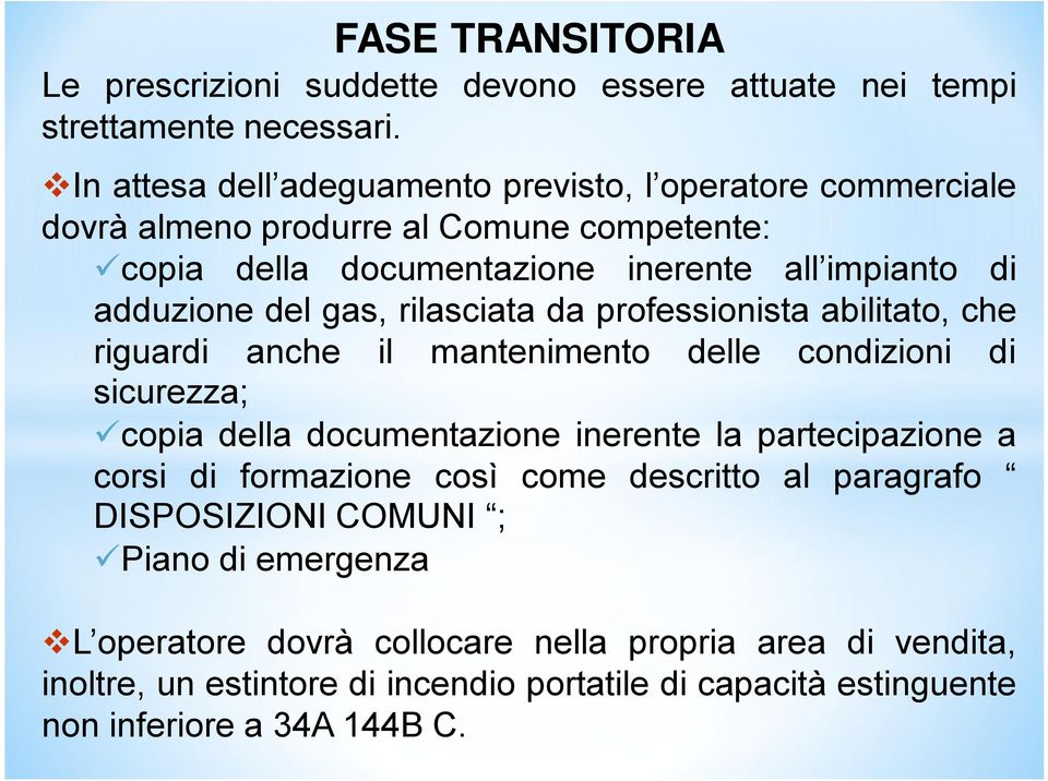 gas, rilasciata da professionista abilitato, che riguardi anche il mantenimento delle condizioni di sicurezza; copia della documentazione inerente la partecipazione a