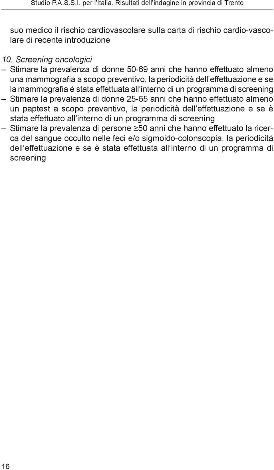 effettuata all interno di un programma di screening Stimare la prevalenza di donne 25-65 anni che hanno effettuato almeno un paptest a scopo preventivo, la periodicità dell effettuazione e se è