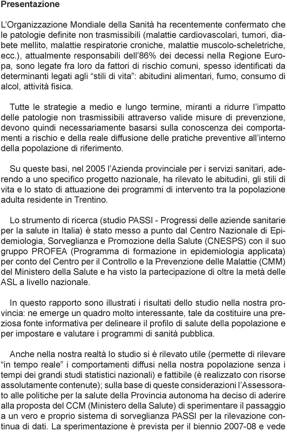 ), attualmente responsabili dell 86% dei decessi nella Regione Europa, sono legate fra loro da fattori di rischio comuni, spesso identificati da determinanti legati agli stili di vita : abitudini