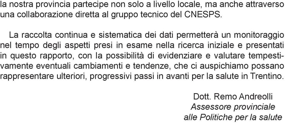 presentati in questo rapporto, con la possibilità di evidenziare e valutare tempestivamente eventuali cambiamenti e tendenze, che ci