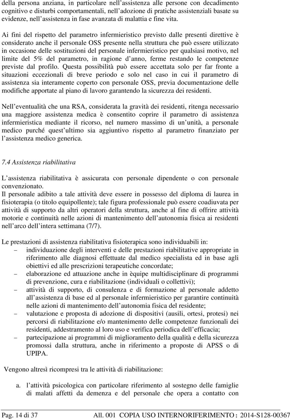 Ai fini del rispetto del parametro infermieristico previsto dalle presenti direttive è considerato anche il personale OSS presente nella struttura che può essere utilizzato in occasione delle