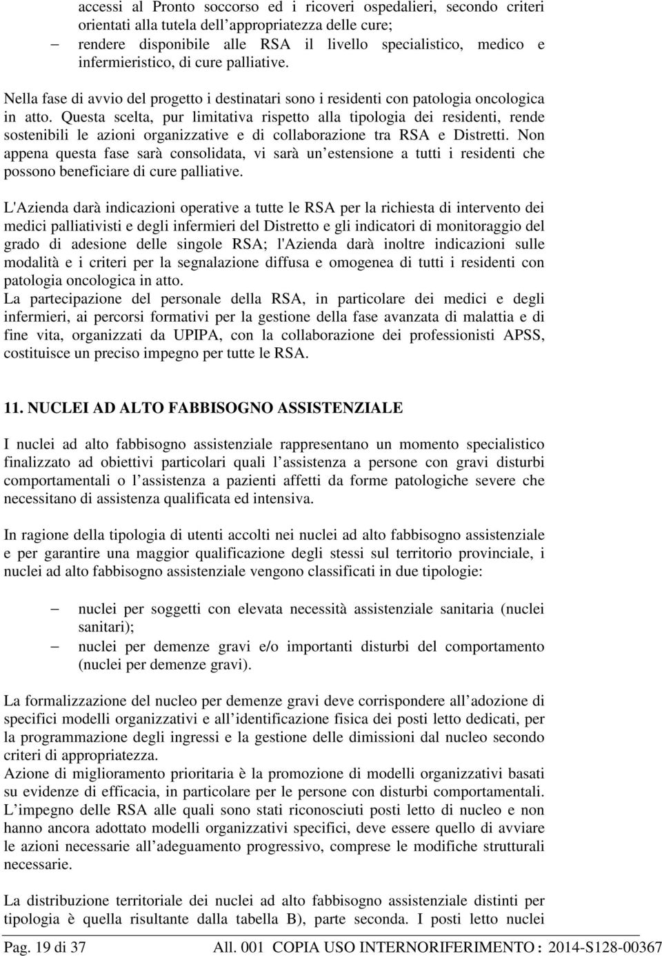 Questa scelta, pur limitativa rispetto alla tipologia dei residenti, rende sostenibili le azioni organizzative e di collaborazione tra RSA e Distretti.