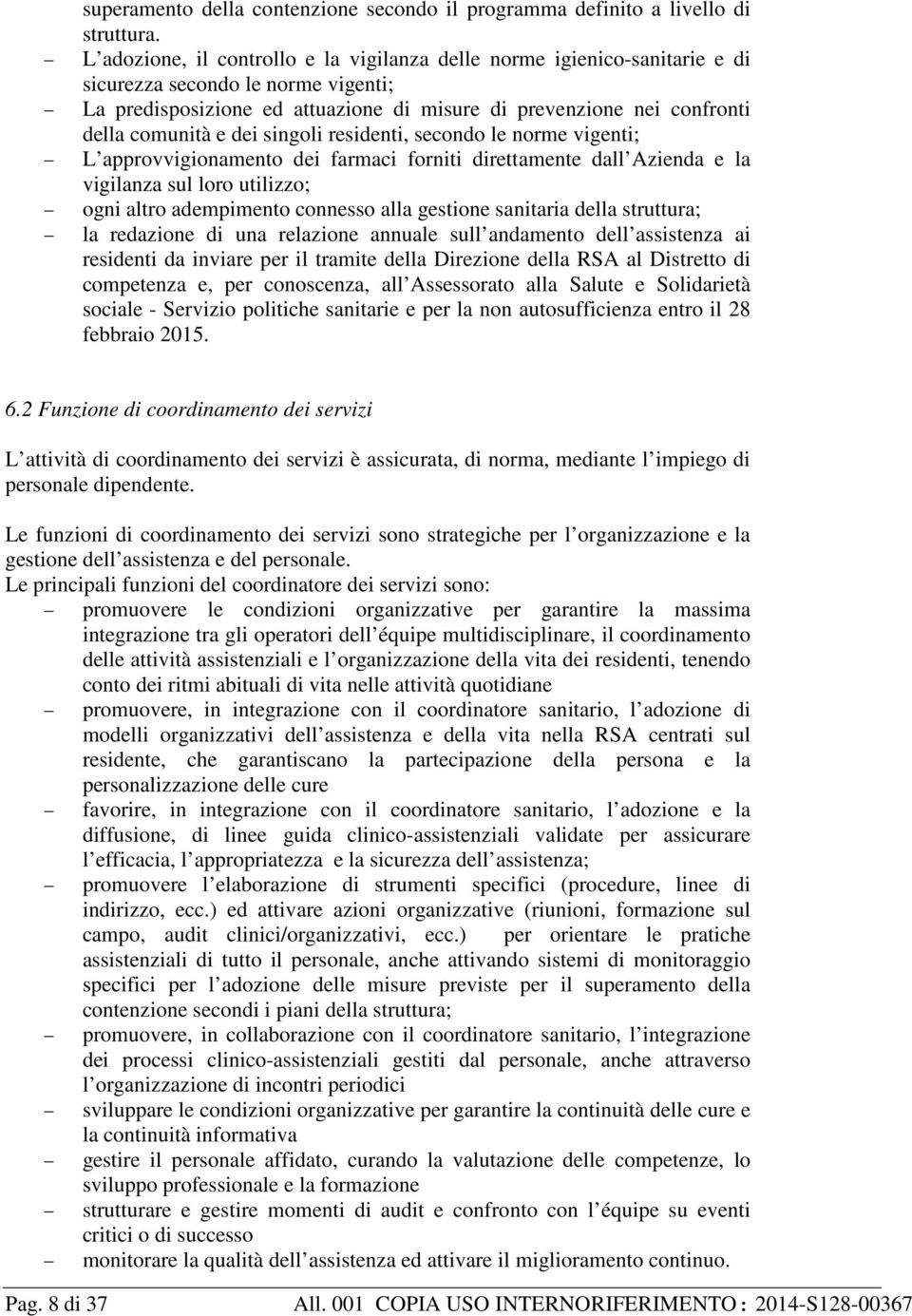 e dei singoli residenti, secondo le norme vigenti; L approvvigionamento dei farmaci forniti direttamente dall Azienda e la vigilanza sul loro utilizzo; ogni altro adempimento connesso alla gestione