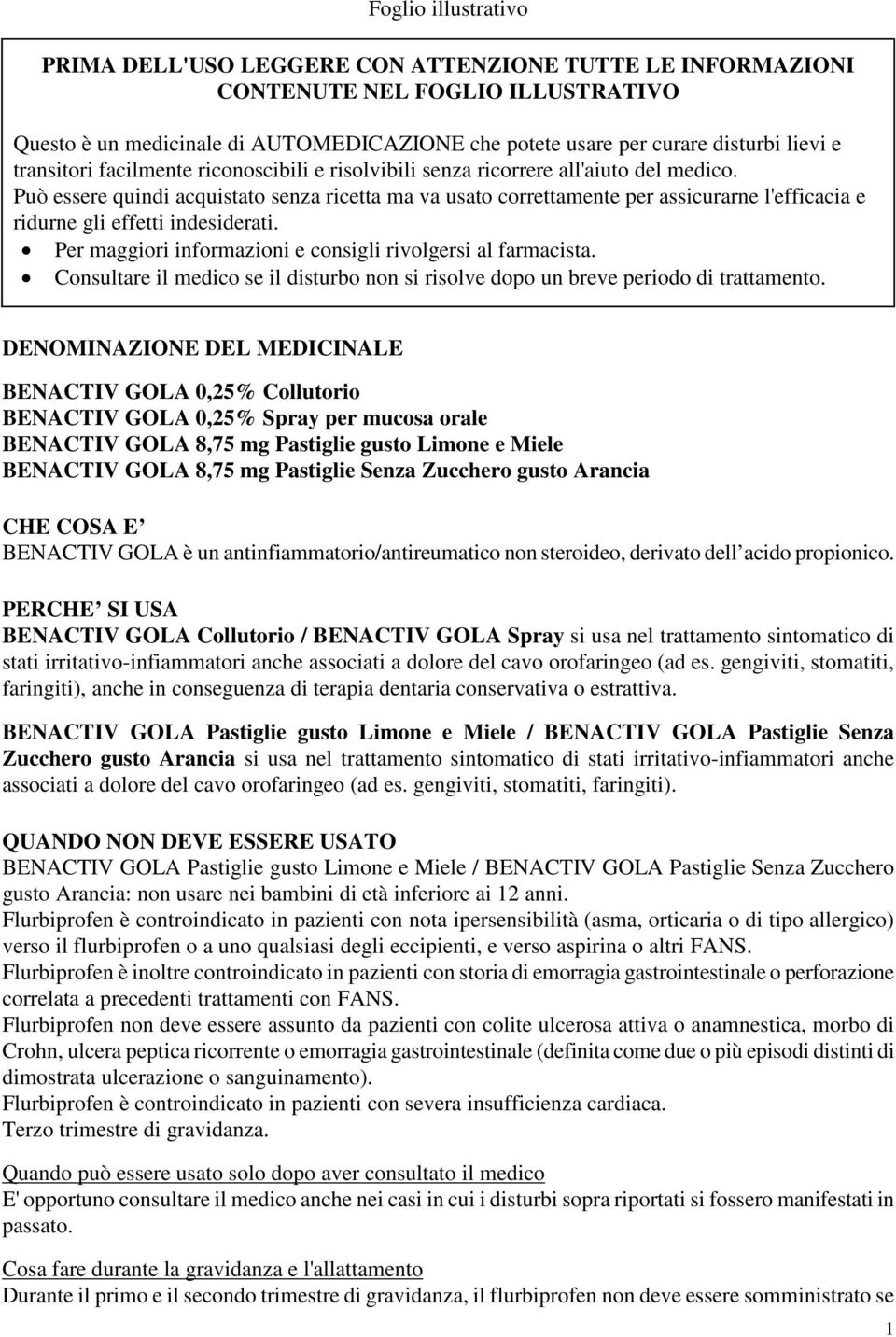 Può essere quindi acquistato senza ricetta ma va usato correttamente per assicurarne l'efficacia e ridurne gli effetti indesiderati. Per maggiori informazioni e consigli rivolgersi al farmacista.