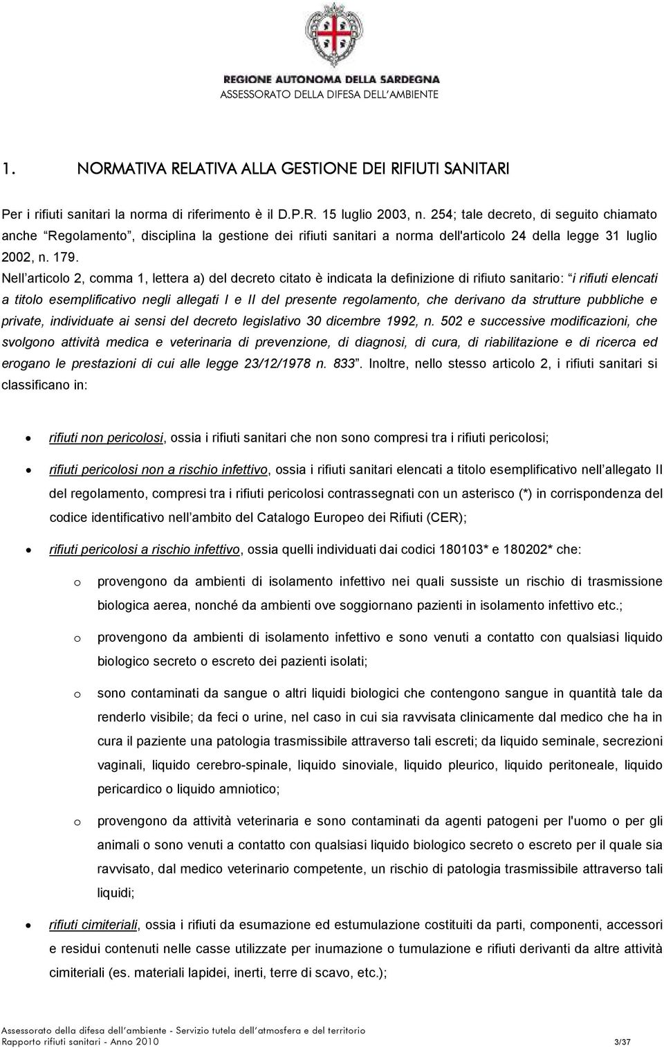 Nell articolo 2, comma 1, lettera a) del decreto citato è indicata la definizione di rifiuto sanitario: i rifiuti elencati a titolo esemplificativo negli allegati I e II del presente regolamento, che