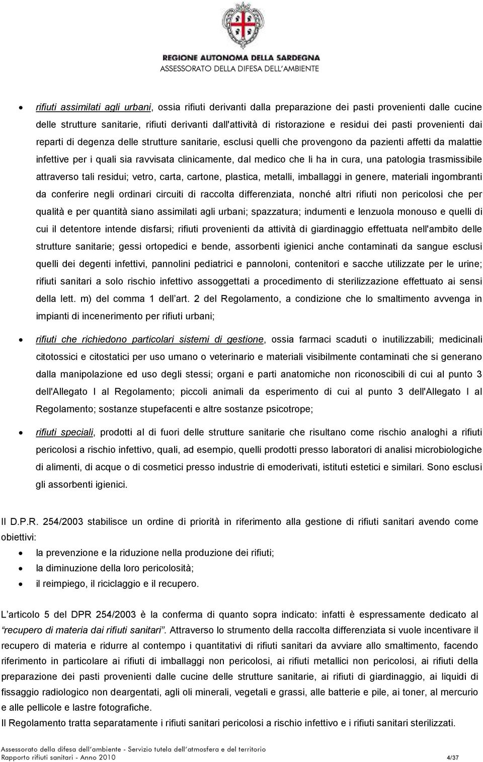 ha in cura, una patologia trasmissibile attraverso tali residui; vetro, carta, cartone, plastica, metalli, imballaggi in genere, materiali ingombranti da conferire negli ordinari circuiti di raccolta