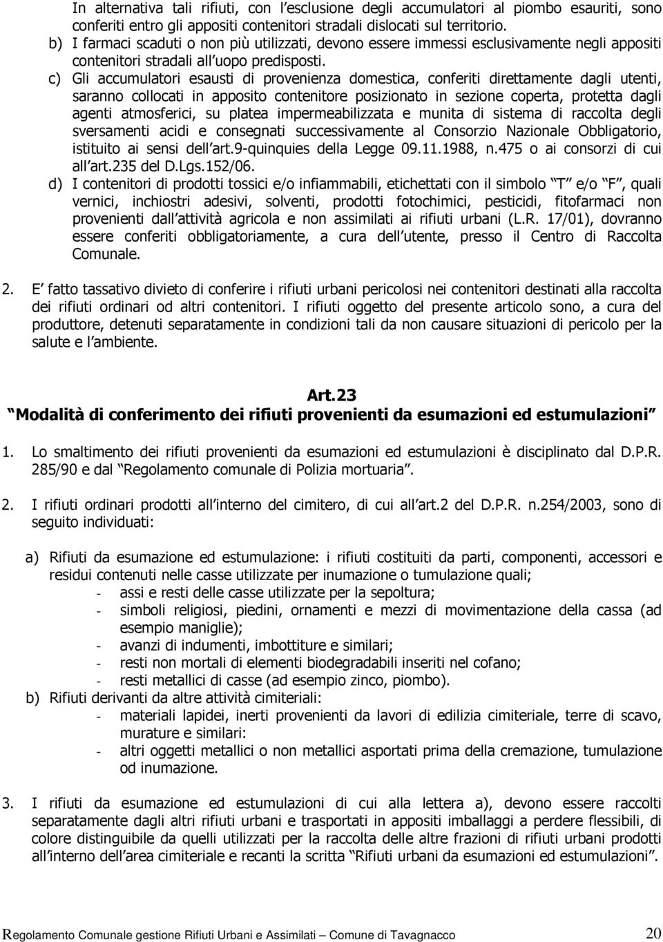 c) Gli accumulatori esausti di provenienza domestica, conferiti direttamente dagli utenti, saranno collocati in apposito contenitore posizionato in sezione coperta, protetta dagli agenti atmosferici,