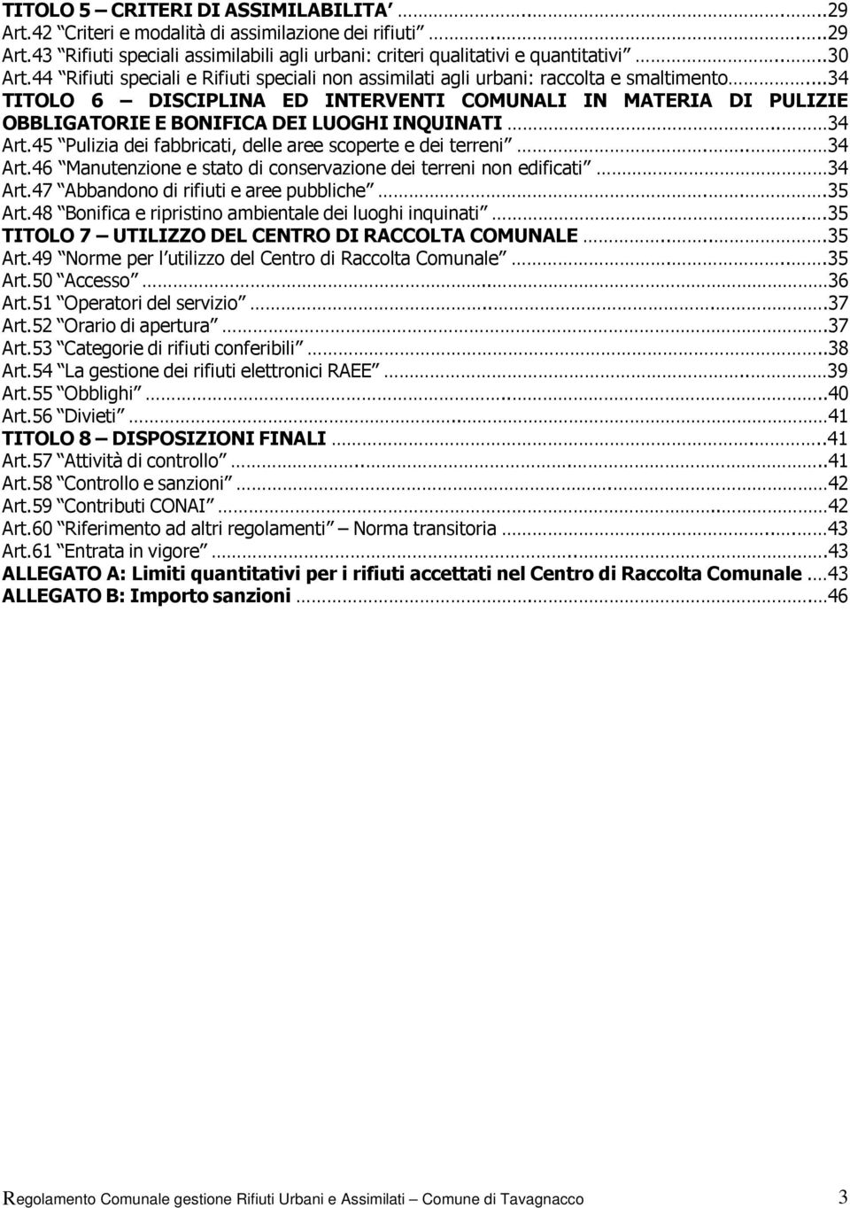 ..34 TITOLO 6 DISCIPLINA ED INTERVENTI COMUNALI IN MATERIA DI PULIZIE OBBLIGATORIE E BONIFICA DEI LUOGHI INQUINATI.. 34 Art.45 Pulizia dei fabbricati, delle aree scoperte e dei terreni... 34 Art.46 Manutenzione e stato di conservazione dei terreni non edificati 34 Art.