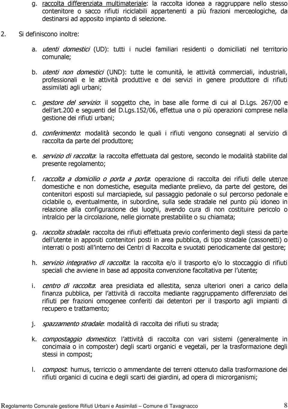 utenti non domestici (UND): tutte le comunità, le attività commerciali, industriali, professionali e le attività produttive e dei servizi in genere produttore di rifiuti assimilati agli urbani; c.