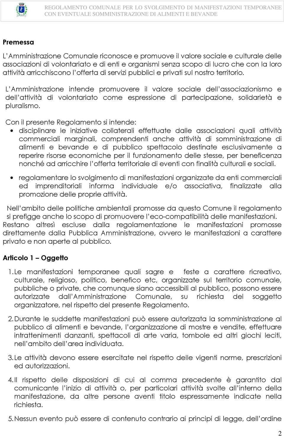 L Amministrazione intende promuovere il valore sociale dell associazionismo e dell attività di volontariato come espressione di partecipazione, solidarietà e pluralismo.