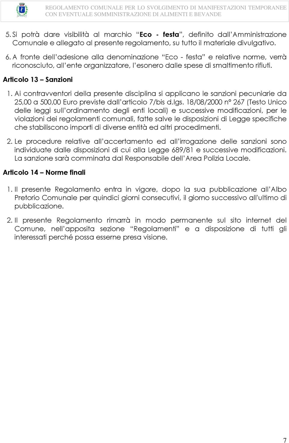 Ai contravventori della presente disciplina si applicano le sanzioni pecuniarie da 25,00 a 500,00 Euro previste dall articolo 7/bis d.lgs.