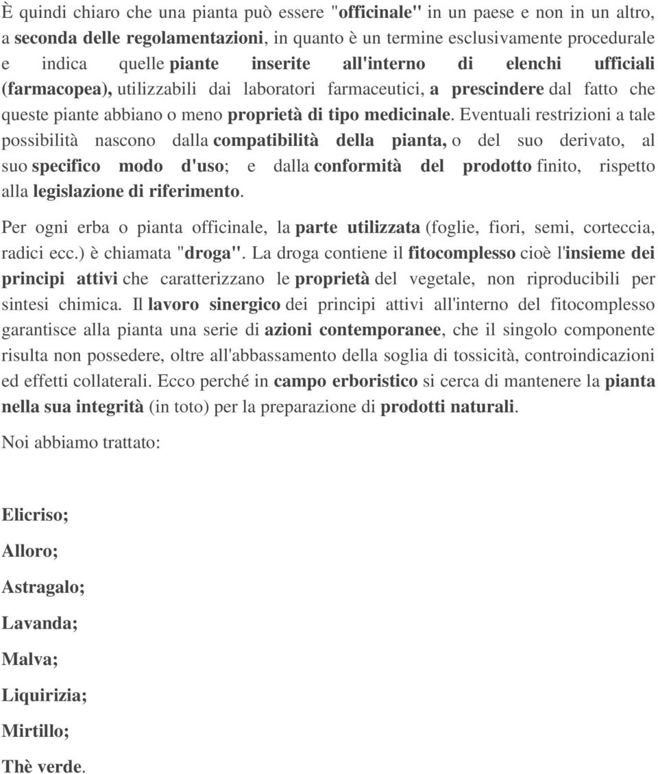 Eventuali restrizioni a tale possibilità nascono dalla compatibilità della pianta, o del suo derivato, al suo specifico modo d'uso; e dalla conformità del prodotto finito, rispetto alla legislazione