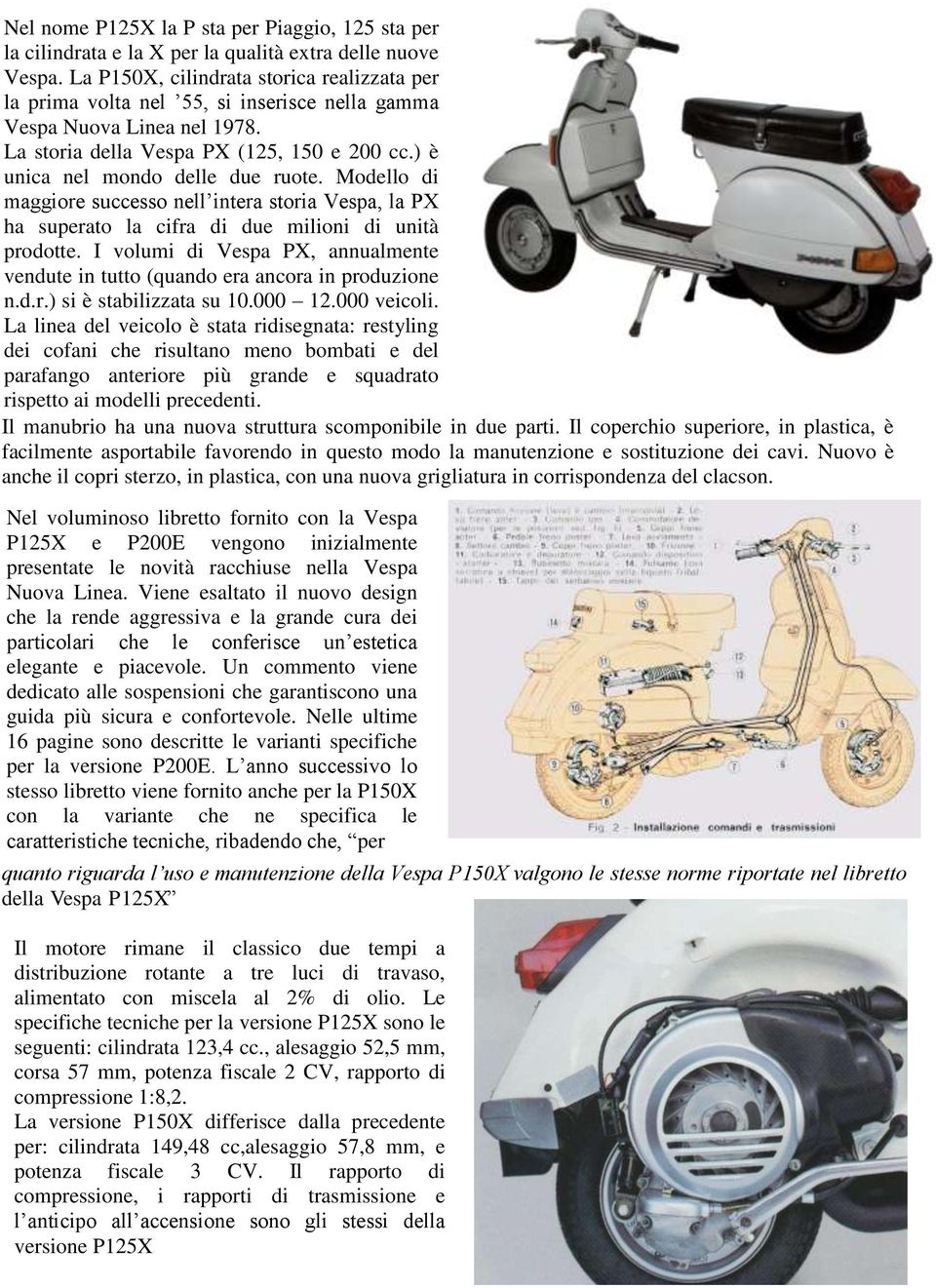 Modello di maggiore successo nell intera storia Vespa, la PX ha superato la cifra di due milioni di unità prodotte.