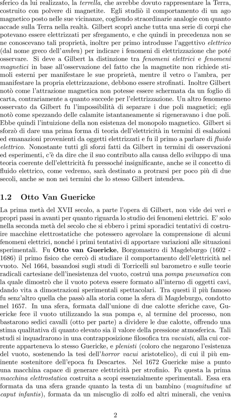 Gilbert scoprì anche tutta una serie di corpi che potevano essere elettrizzati per sfregamento, e che quindi in precedenza non se ne conoscevano tali proprietà, inoltre per primo introdusse l