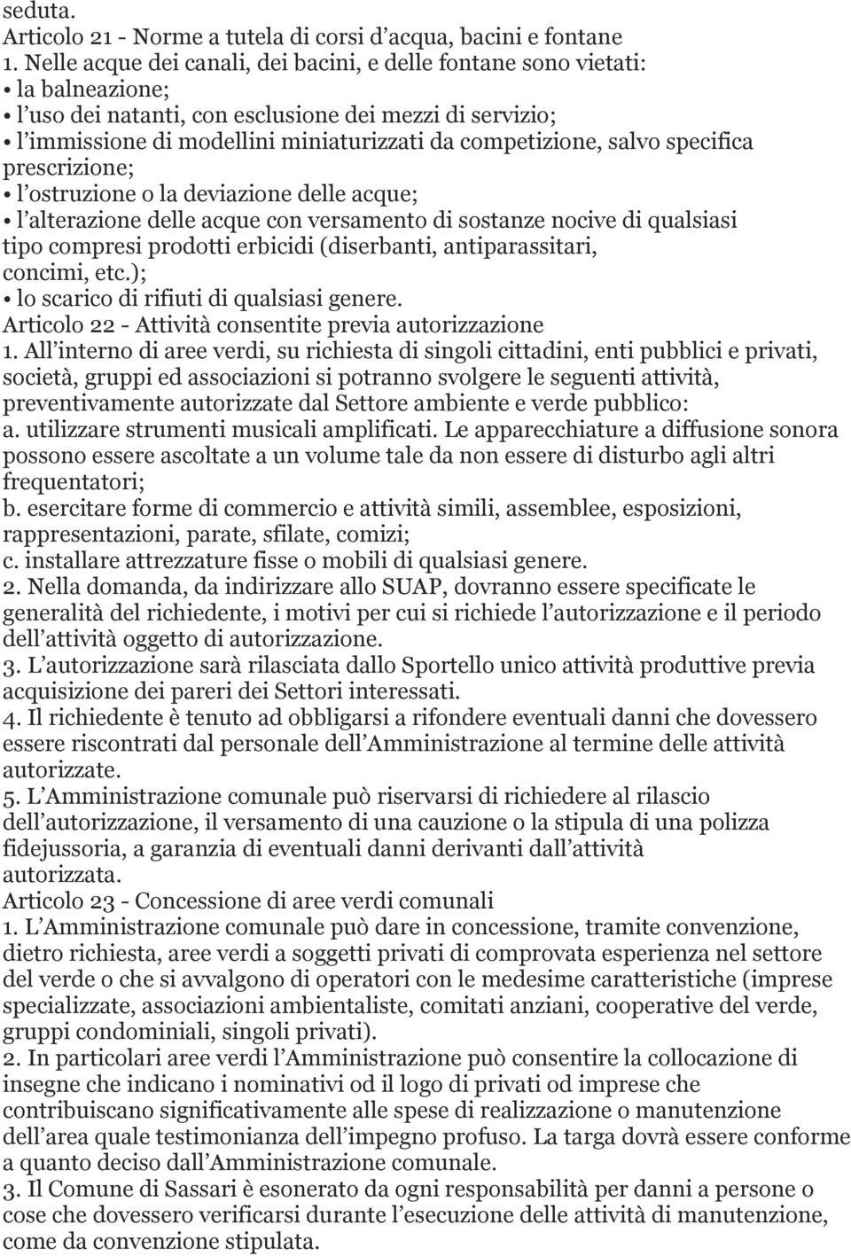 salvo specifica prescrizione; l ostruzione o la deviazione delle acque; l alterazione delle acque con versamento di sostanze nocive di qualsiasi tipo compresi prodotti erbicidi (diserbanti,