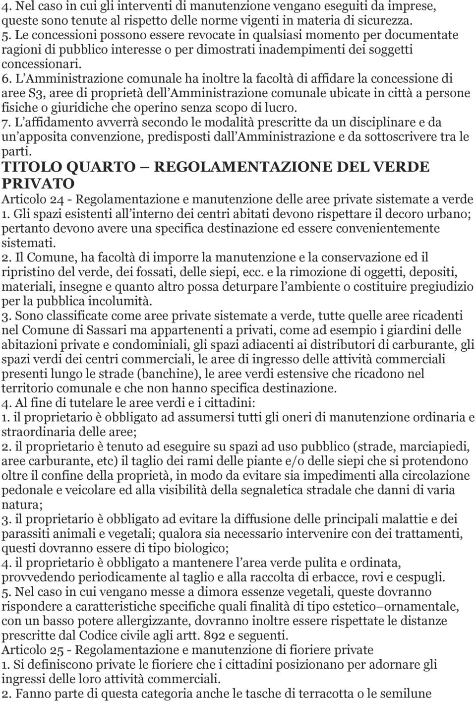 L Amministrazione comunale ha inoltre la facoltà di affidare la concessione di aree S3, aree di proprietà dell Amministrazione comunale ubicate in città a persone fisiche o giuridiche che operino