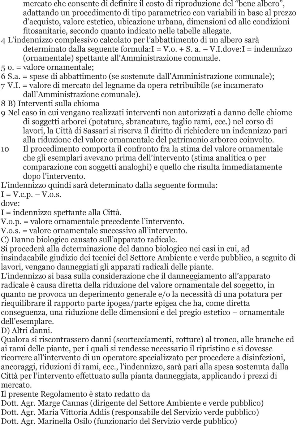 4 L indennizzo complessivo calcolato per l abbattimento di un albero sarà determinato dalla seguente formula:i = V.o. + S. a. V.I.