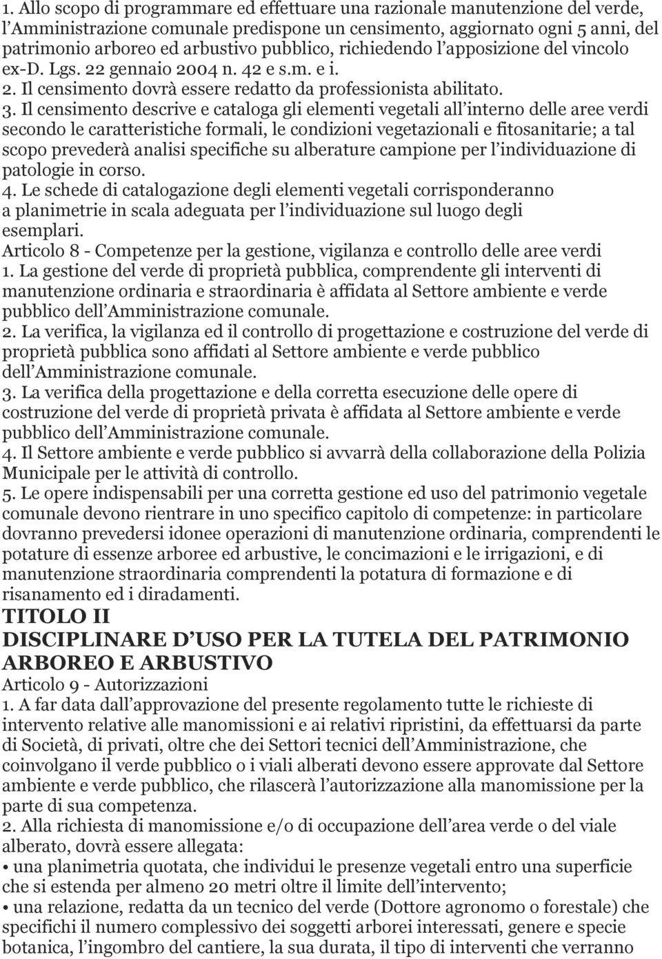 Il censimento descrive e cataloga gli elementi vegetali all interno delle aree verdi secondo le caratteristiche formali, le condizioni vegetazionali e fitosanitarie; a tal scopo prevederà analisi