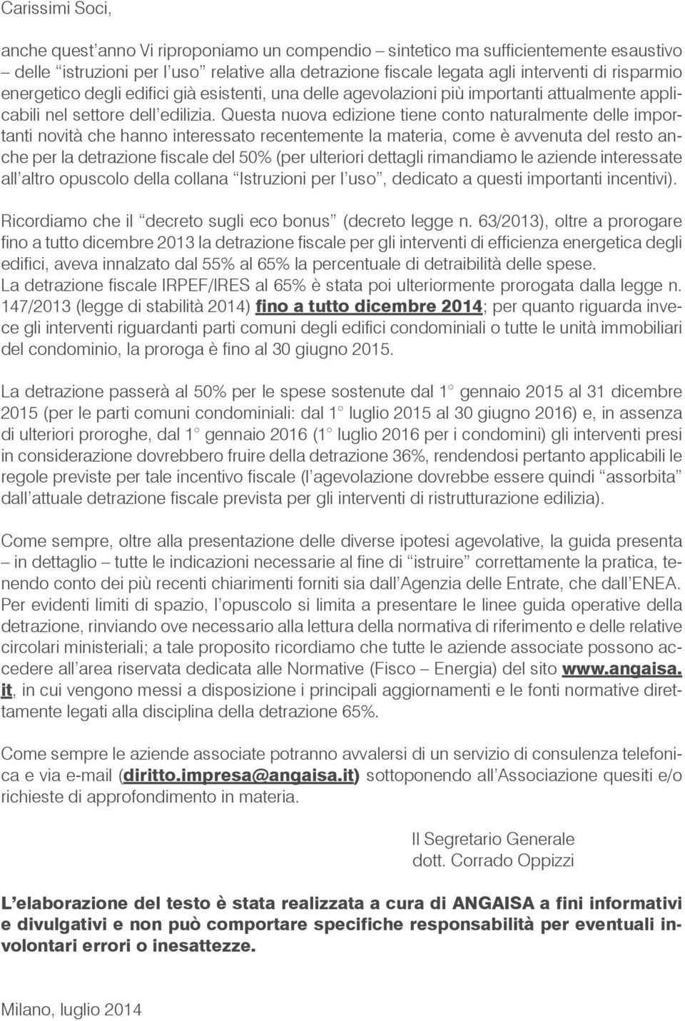 Questa nuova edizione tiene conto naturalmente delle importanti novità che hanno interessato recentemente la materia, come è avvenuta del resto anche per la detrazione fiscale del 50% (per ulteriori