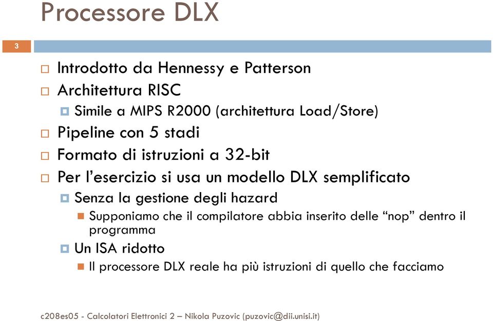 un modello DLX semplificato Senza la gestione degli hazard Supponiamo che il compilatore abbia