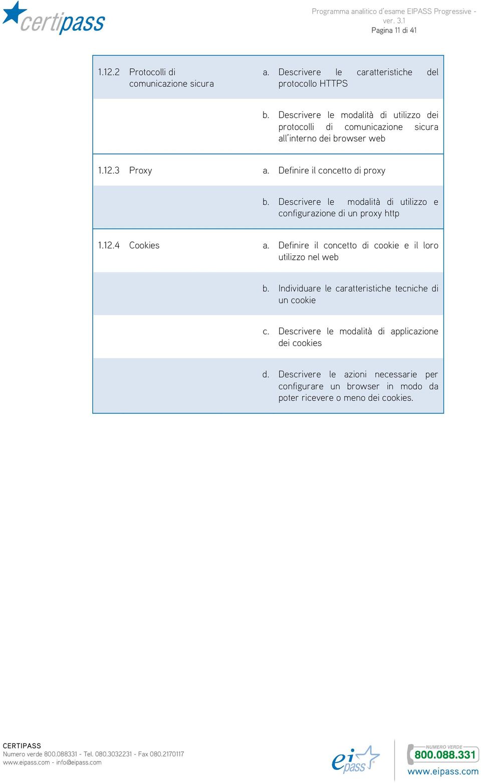 Descrivere le modalità di utilizzo e configurazione di un proxy http 1.12.4 Cookies a. Definire il concetto di cookie e il loro utilizzo nel web b.