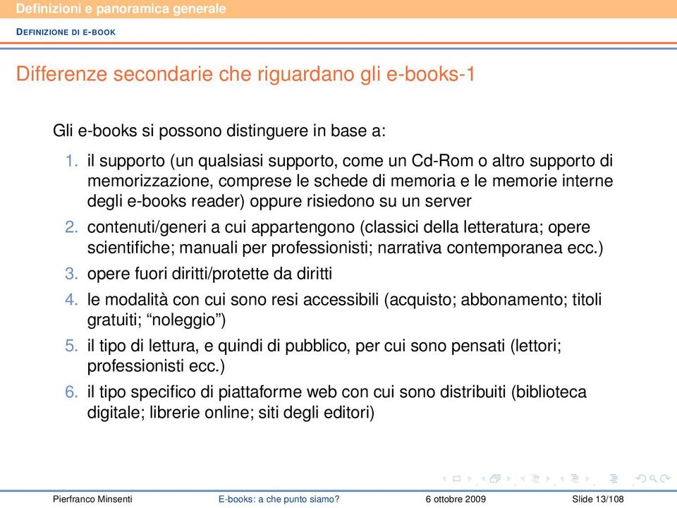 contenuti/generi a cui appartengono (classici della letteratura; opere scientifiche; manuali per professionisti; narrativa contemporanea ecc.) 3. opere fuori diritti/protette da diritti 4.