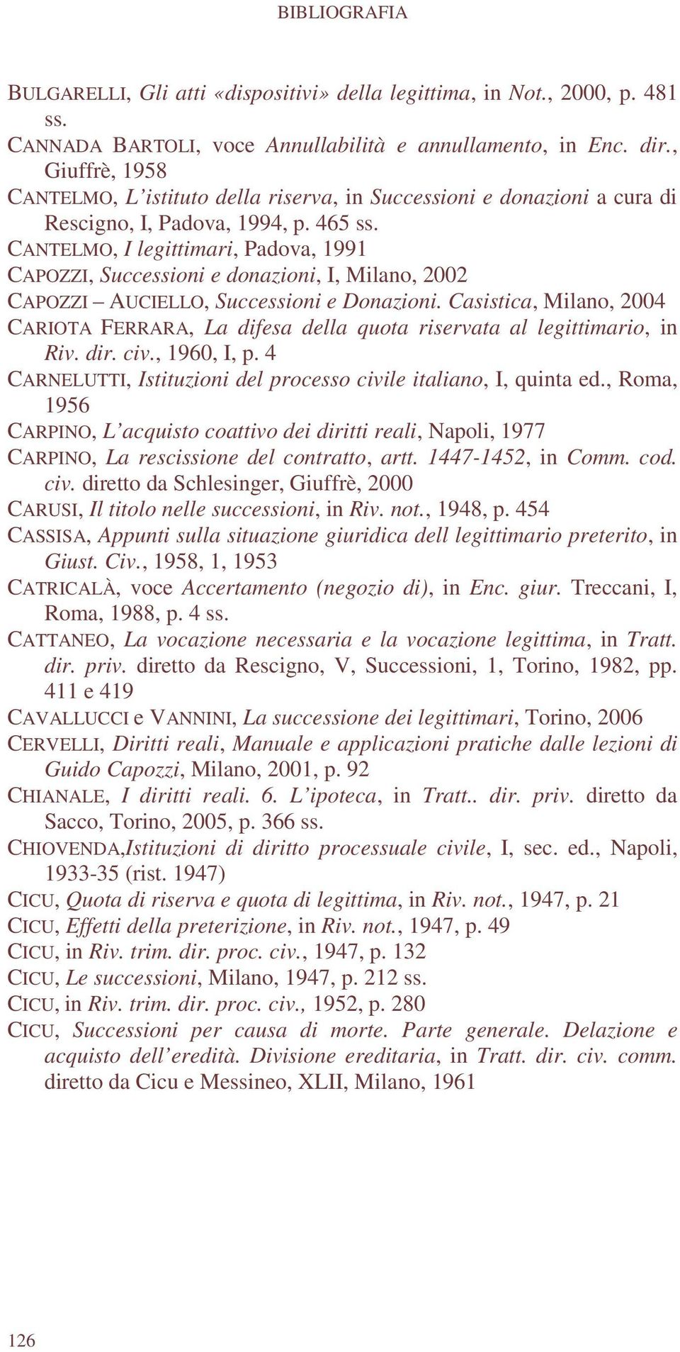 CANTELMO, I legittimari, Padova, 1991 CAPOZZI, Successioni e donazioni, I, Milano, 2002 CAPOZZI AUCIELLO, Successioni e Donazioni.