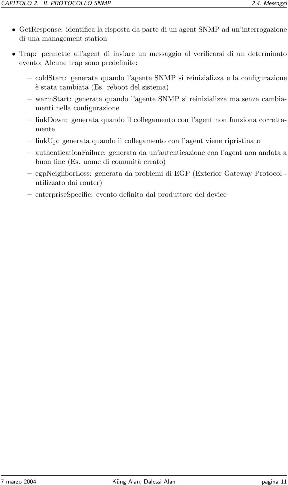 evento; Alcune trap sono predefinite: coldstart: generata quando l agente SNMP si reinizializza e la configurazione è stata cambiata (Es.