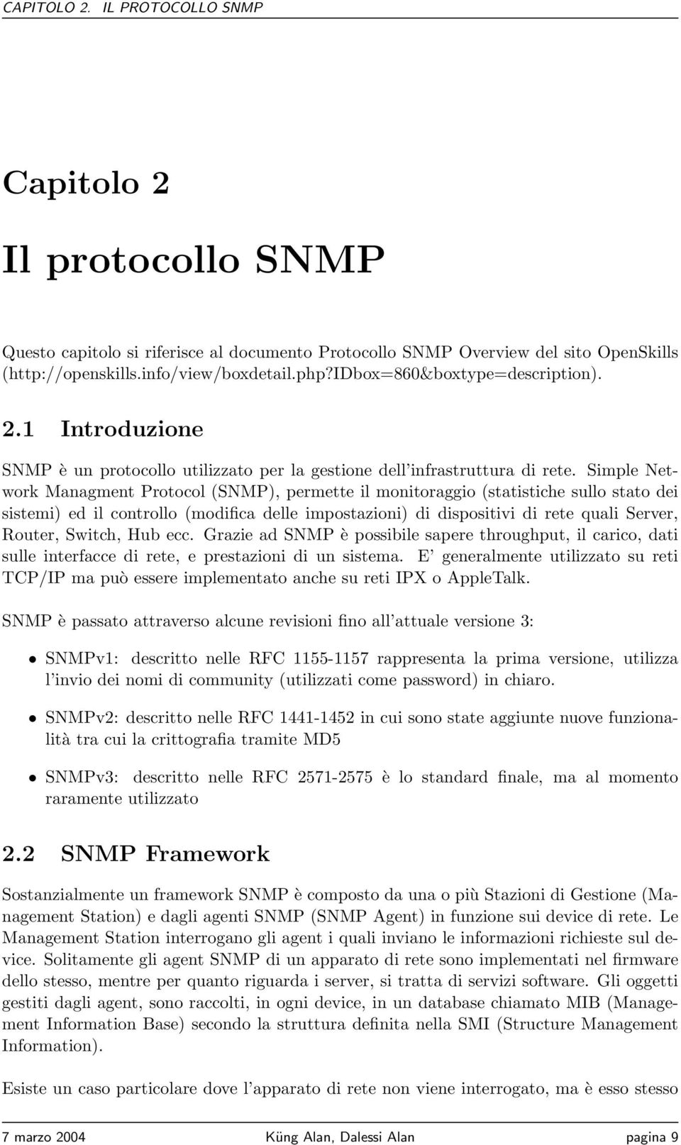 Simple Network Managment Protocol (SNMP), permette il monitoraggio (statistiche sullo stato dei sistemi) ed il controllo (modifica delle impostazioni) di dispositivi di rete quali Server, Router,