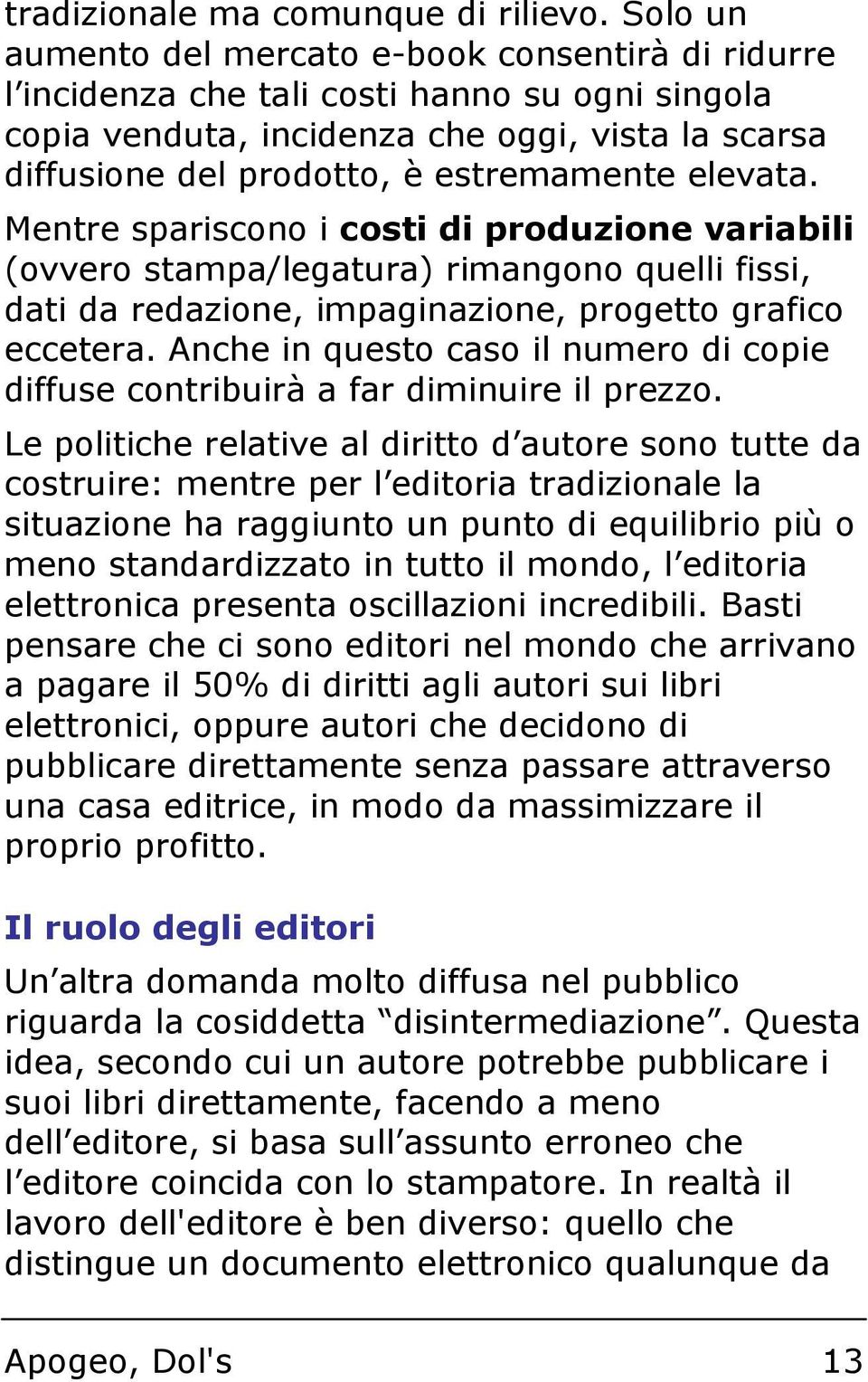 elevata. Mentre spariscono i costi di produzione variabili (ovvero stampa/legatura) rimangono quelli fissi, dati da redazione, impaginazione, progetto grafico eccetera.