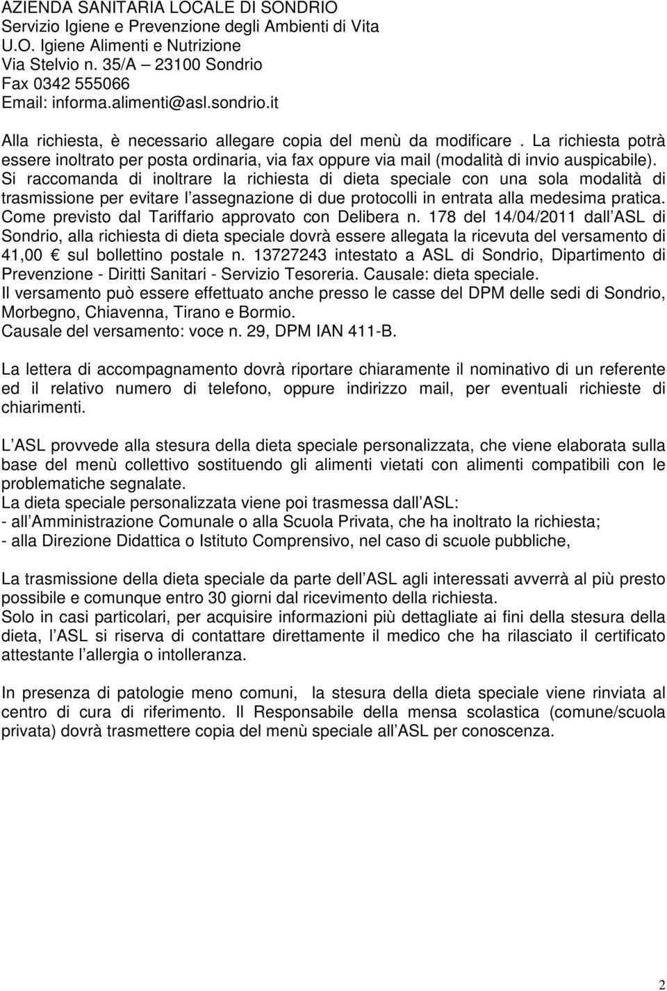 La richiesta potrà essere inoltrato per posta ordinaria, via fax oppure via mail (modalità di invio auspicabile).