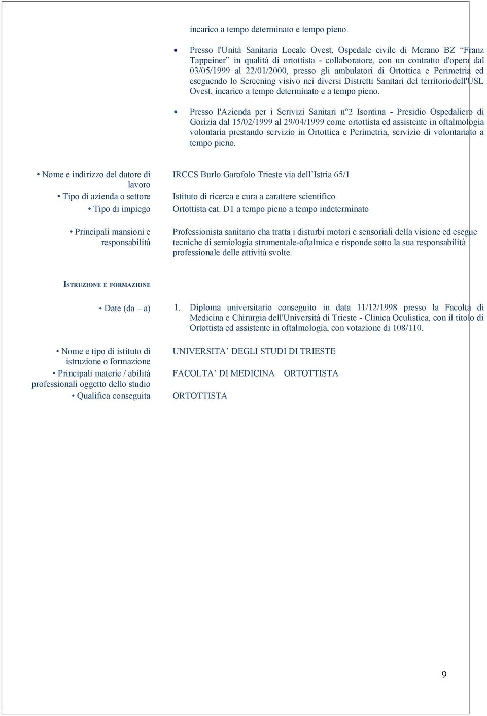 ambulatori di Ortottica e Perimetria ed eseguendo lo Screening visivo nei diversi Distretti Sanitari del territoriodell'usl Ovest, incarico a tempo determinato e a tempo pieno.