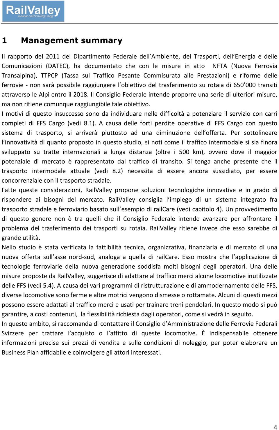 transiti attraverso le Alpi entro il 2018. Il Consiglio Federale intende proporre una serie di ulteriori misure, ma non ritiene comunque raggiungibile tale obiettivo.