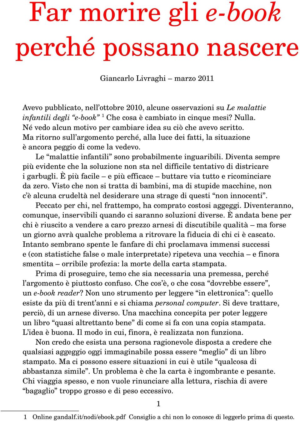 Le malattie infantili sono probabilmente inguaribili. Diventa sempre più evidente che la soluzione non sta nel difficile tentativo di districare i garbugli.