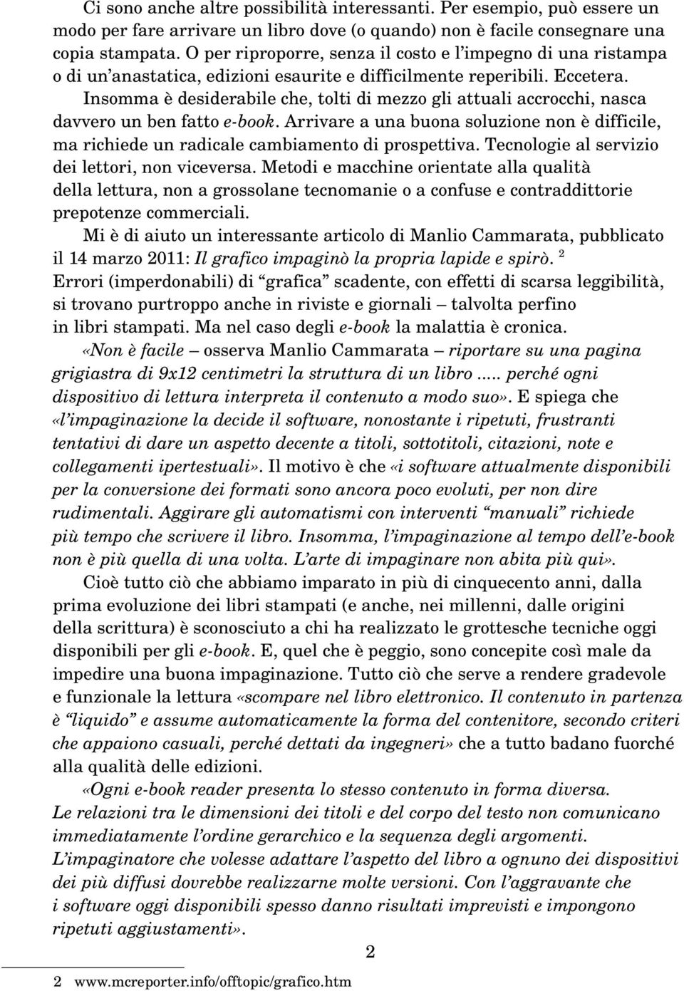 Insomma è desiderabile che, tolti di mezzo gli attuali accrocchi, nasca davvero un ben fatto e book. Arrivare a una buona soluzione non è difficile, ma richiede un radicale cambiamento di prospettiva.