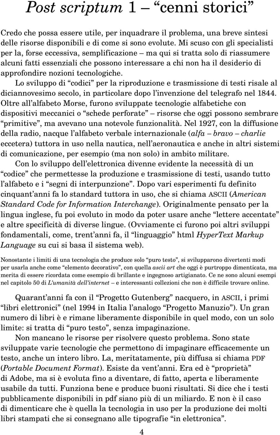 nozioni tecnologiche. Lo sviluppo di codici per la riproduzione e trasmissione di testi risale al diciannovesimo secolo, in particolare dopo l invenzione del telegrafo nel 1844.