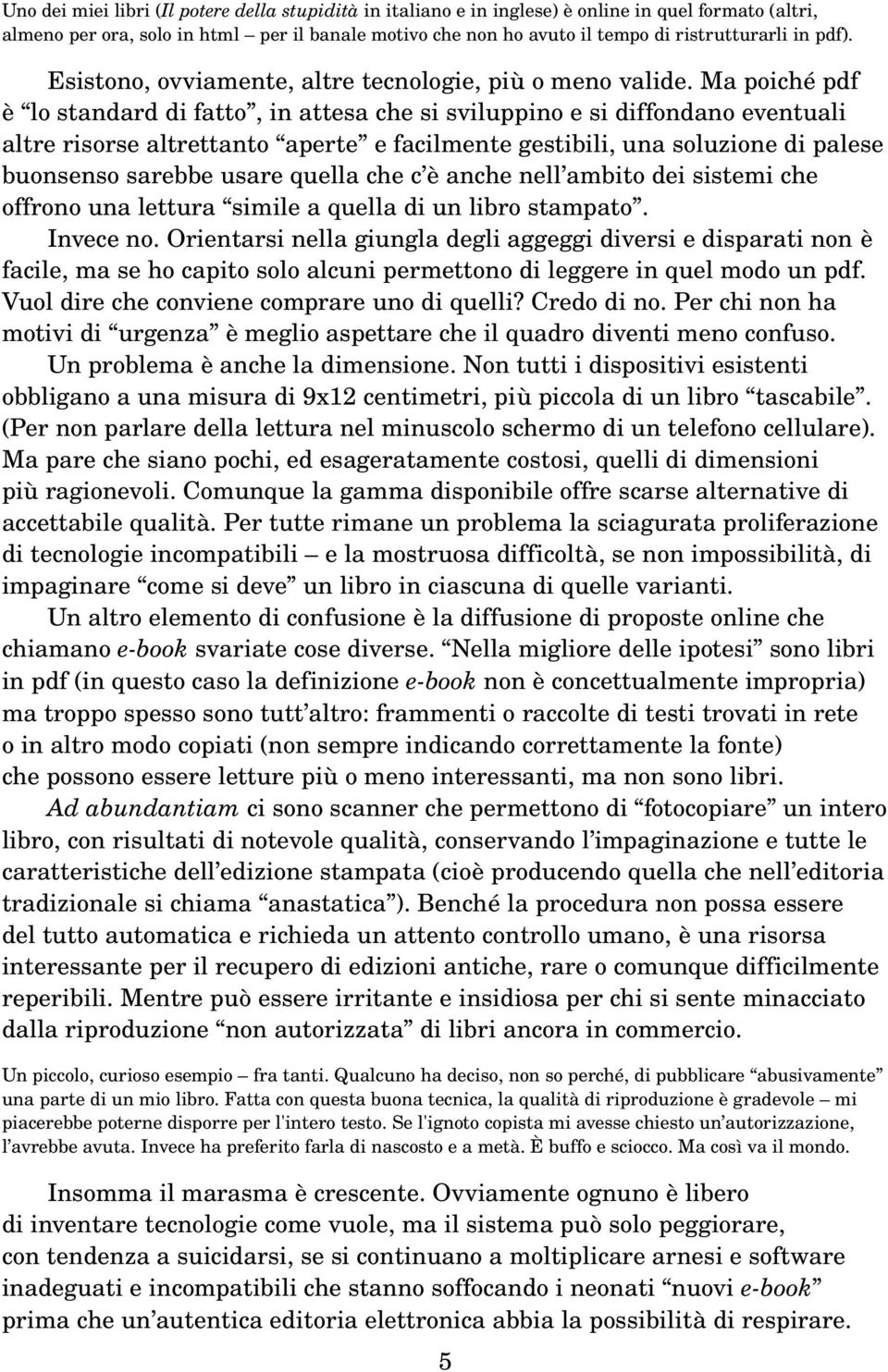 Ma poiché pdf è lo standard di fatto, in attesa che si sviluppino e si diffondano eventuali altre risorse altrettanto aperte e facilmente gestibili, una soluzione di palese buonsenso sarebbe usare