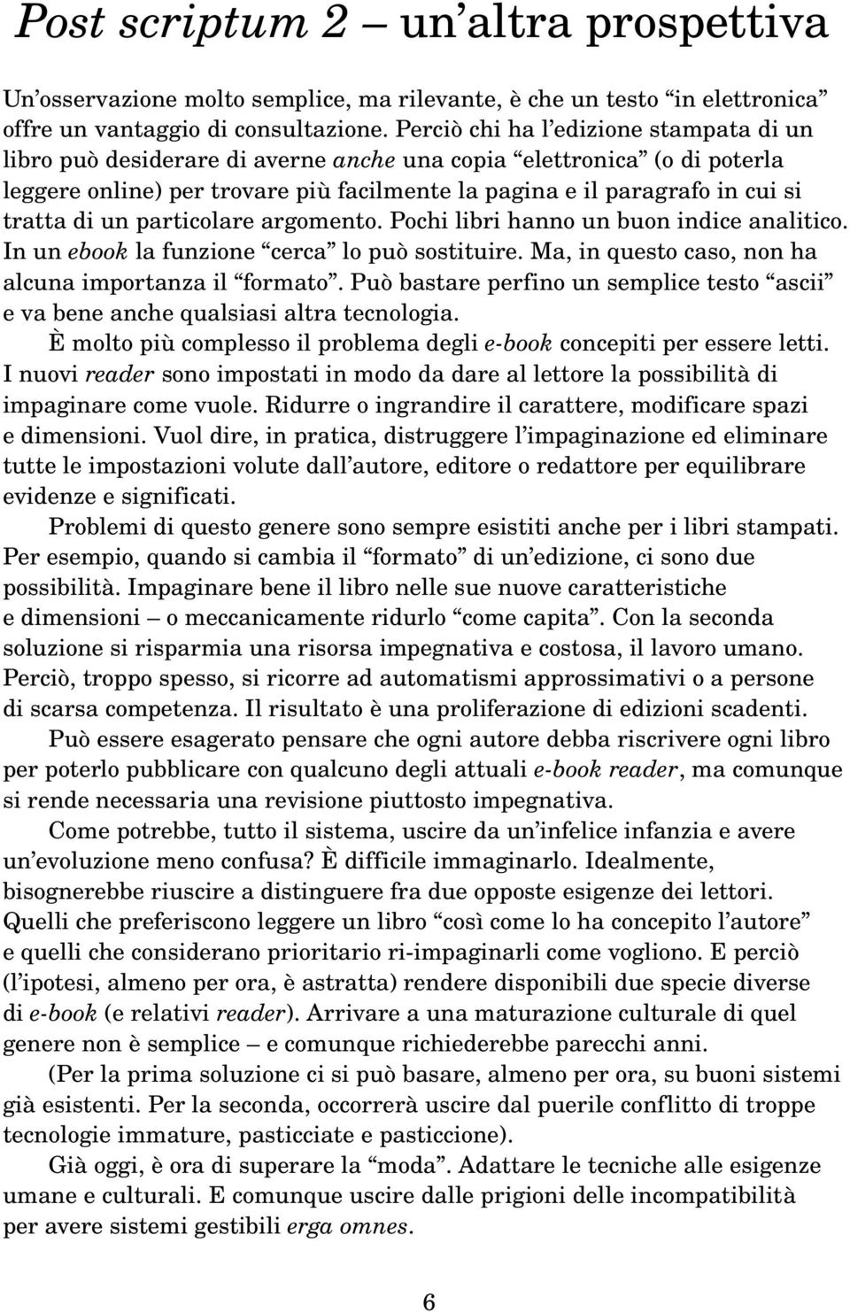 di un particolare argomento. Pochi libri hanno un buon indice analitico. In un ebook la funzione cerca lo può sostituire. Ma, in questo caso, non ha alcuna importanza il formato.