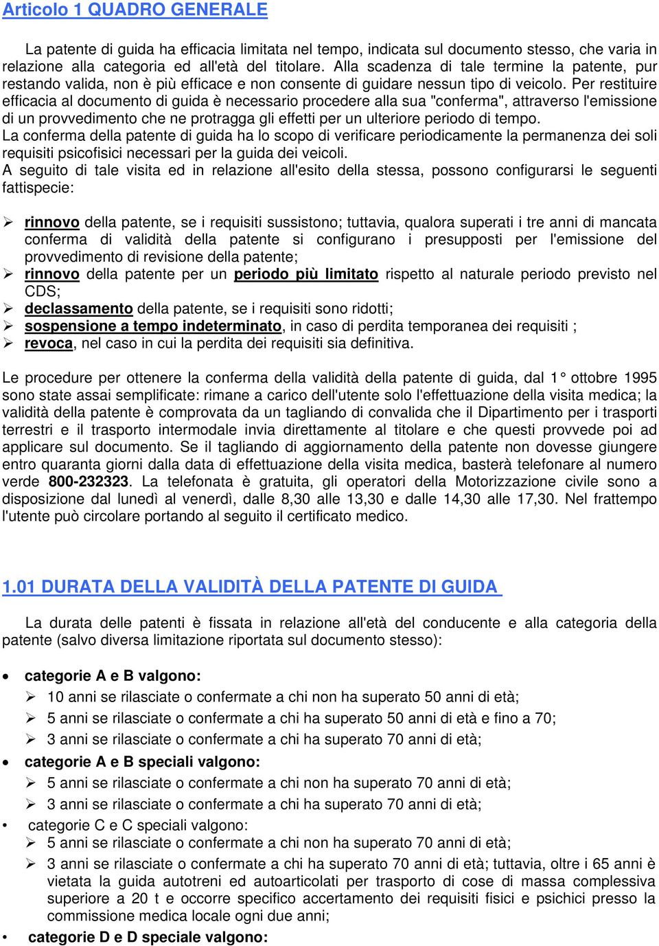 Per restituire efficacia al documento di guida è necessario procedere alla sua "conferma", attraverso l'emissione di un provvedimento che ne protragga gli effetti per un ulteriore periodo di tempo.