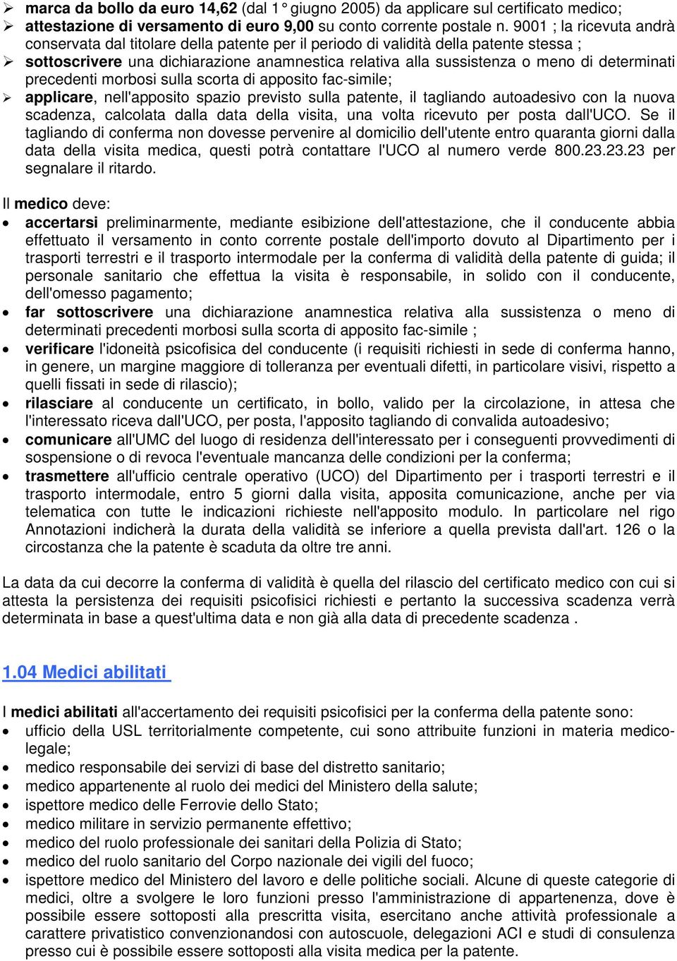 determinati precedenti morbosi sulla scorta di apposito fac-simile; applicare, nell'apposito spazio previsto sulla patente, il tagliando autoadesivo con la nuova scadenza, calcolata dalla data della