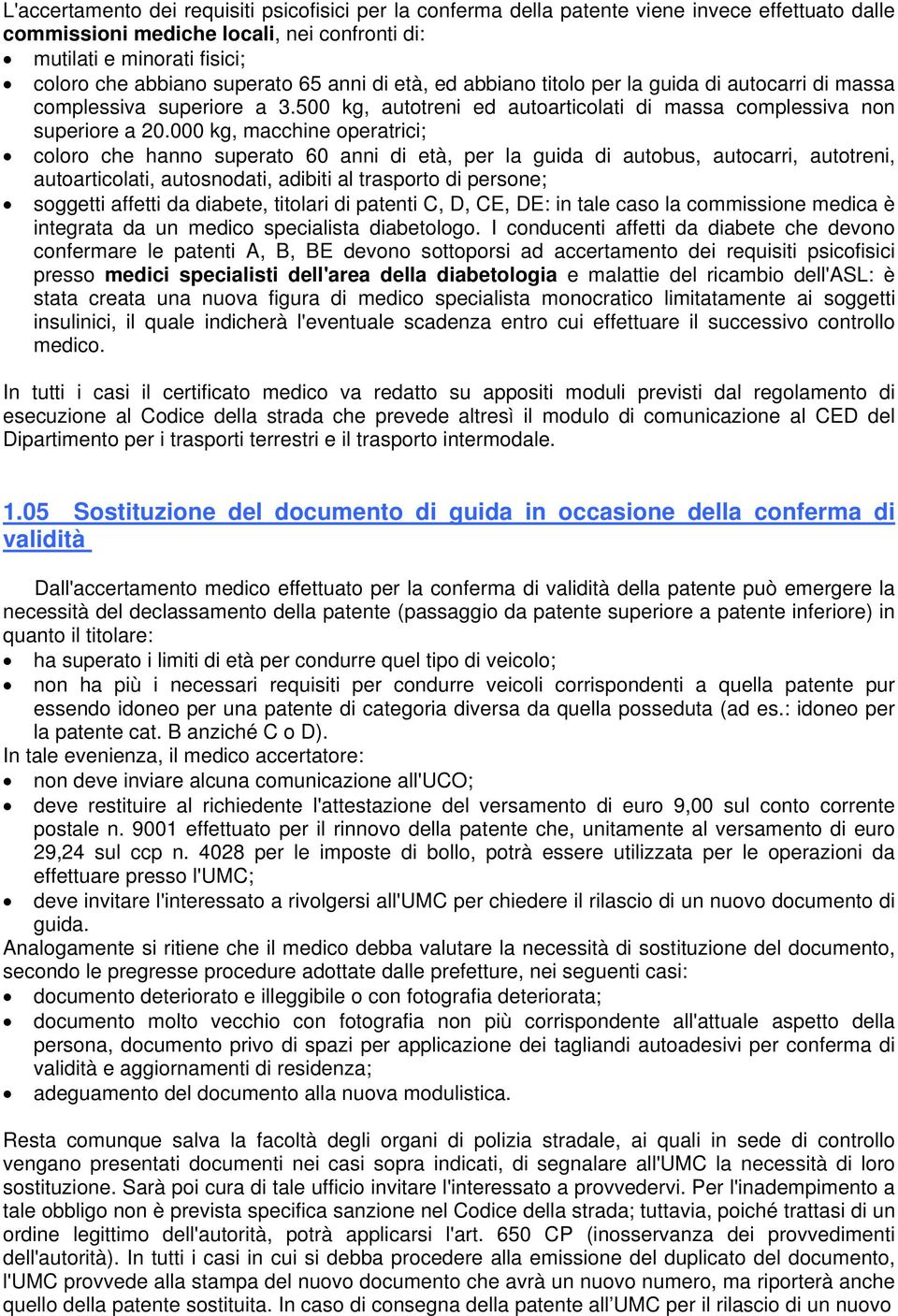 000 kg, macchine operatrici; coloro che hanno superato 60 anni di età, per la guida di autobus, autocarri, autotreni, autoarticolati, autosnodati, adibiti al trasporto di persone; soggetti affetti da