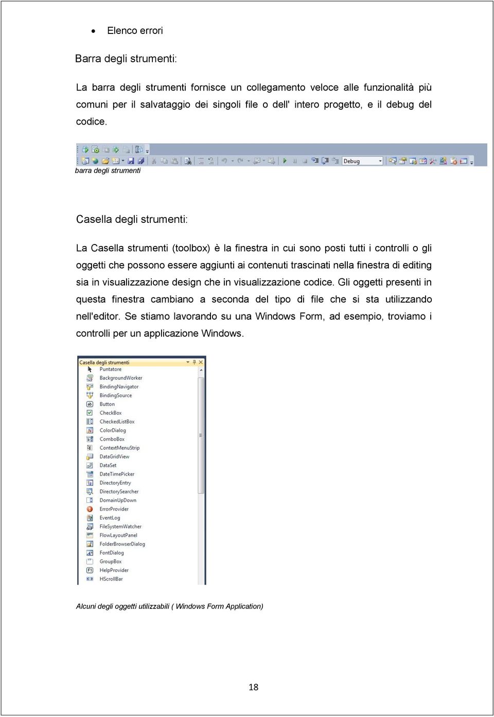 barra degli strumenti Casella degli strumenti: La Casella strumenti (toolbox) è la finestra in cui sono posti tutti i controlli o gli oggetti che possono essere aggiunti ai contenuti