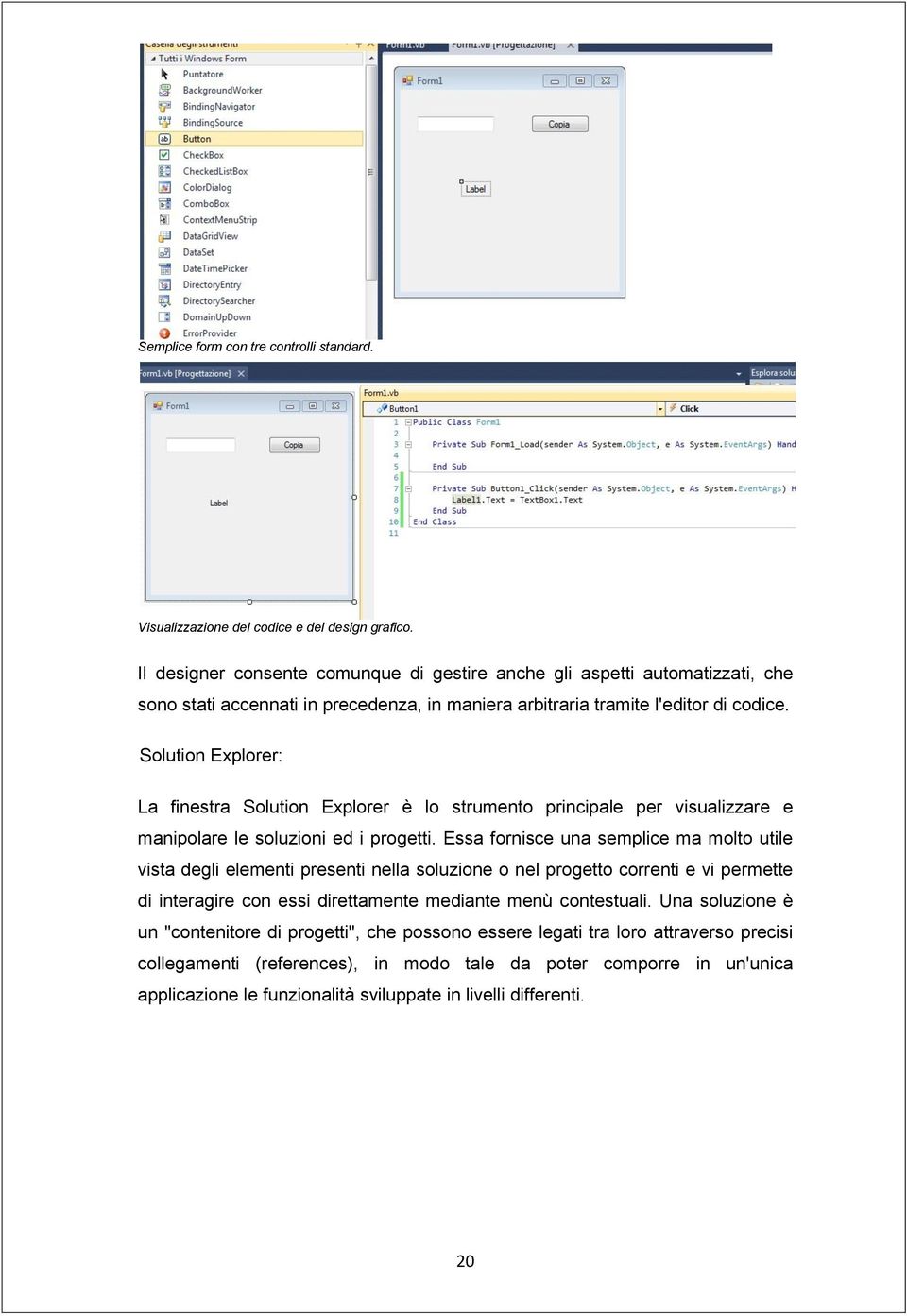 Solution Explorer: La finestra Solution Explorer è lo strumento principale per visualizzare e manipolare le soluzioni ed i progetti.