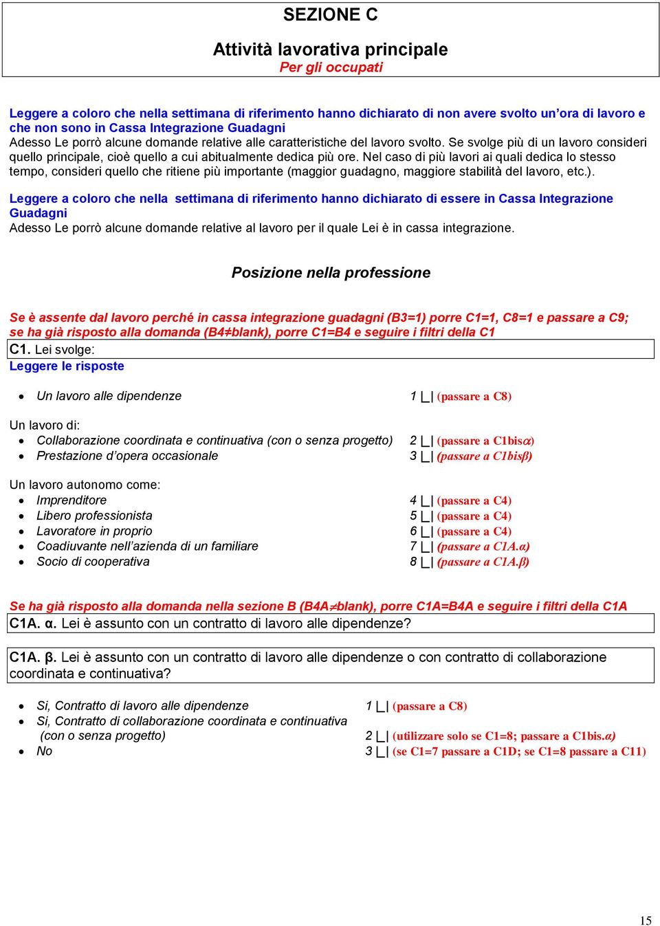 Nel caso di più lavori ai quali dedica lo stesso tempo, consideri quello che ritiene più importante (maggior guadagno, maggiore stabilità del lavoro, etc.).