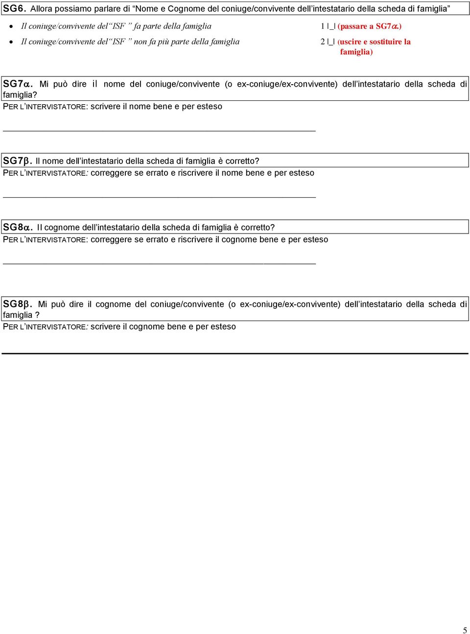 Mi può dire il nome del coniuge/convivente (o ex-coniuge/ex-convivente) dell intestatario della scheda di famiglia? PER L INTERVISTATORE: scrivere il nome bene e per esteso SG7.