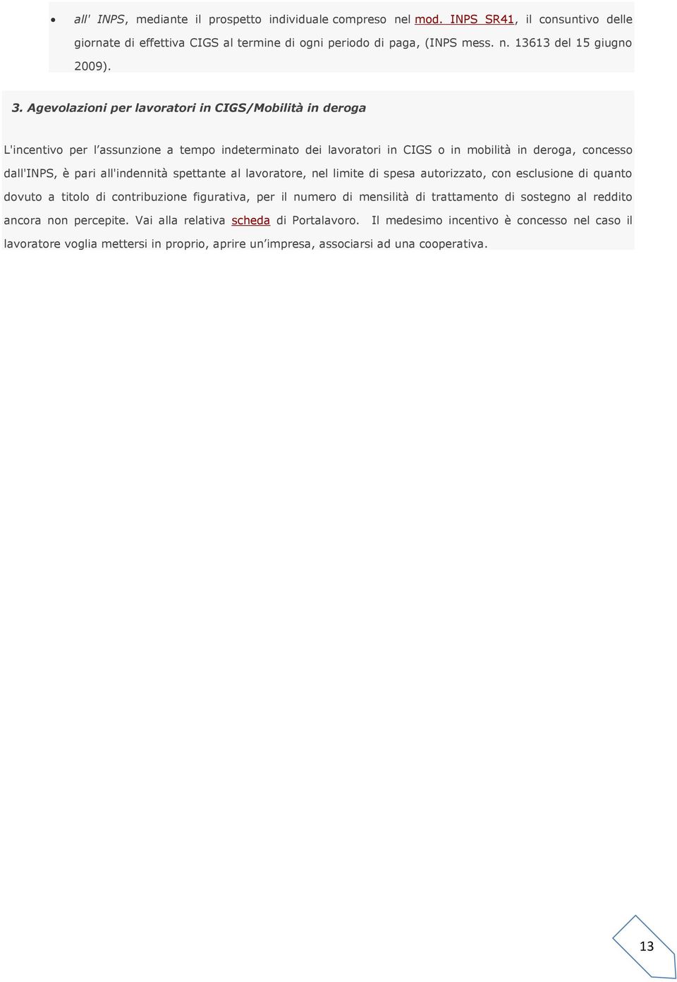 spettante al lavoratore, nel limite di spesa autorizzato, con esclusione di quanto dovuto a titolo di contribuzione figurativa, per il numero di mensilità di trattamento di sostegno al reddito