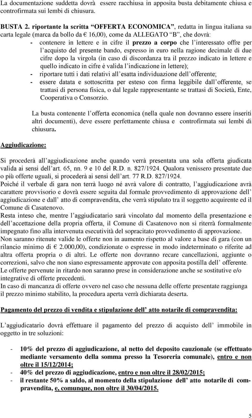 interessato offre per l acquisto del presente bando, espresso in euro nella ragione decimale di due cifre dopo la virgola (in caso di discordanza tra il prezzo indicato in lettere e quello indicato